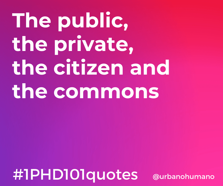 The public, the private, the citizen and the commons | 1 PHD 101 quotes