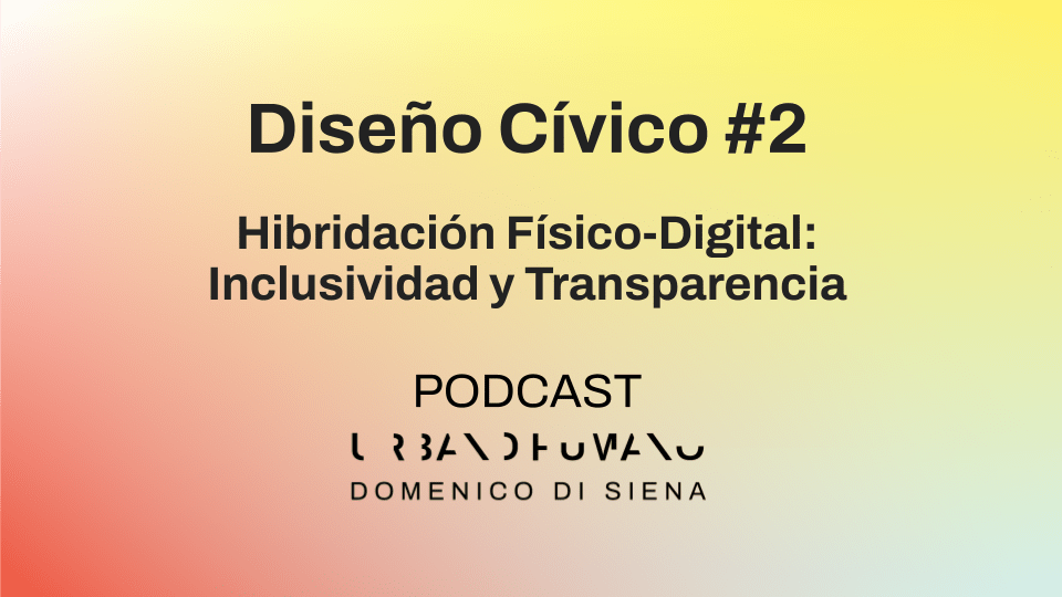 Diseño Cívico #2 | Hibridación Físico Digital. Inclusividad y Transparencia