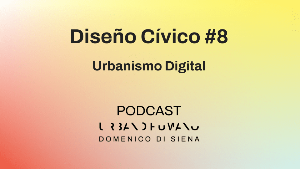 Diseño Cívico #8 | Urbanismo Digital