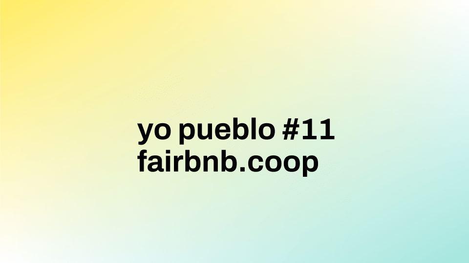 Yo pueblo #11 | fairbnb.coop