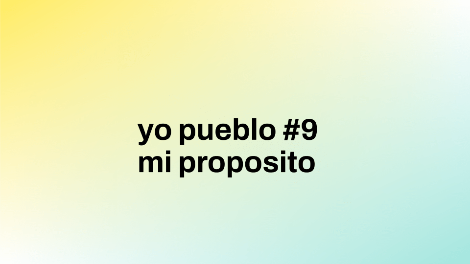 Yo pueblo #9 | mi proposito