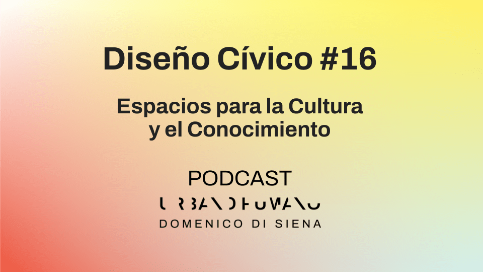 Diseño Cívico #16 | Espacios para la Cultura y el Conocimiento
