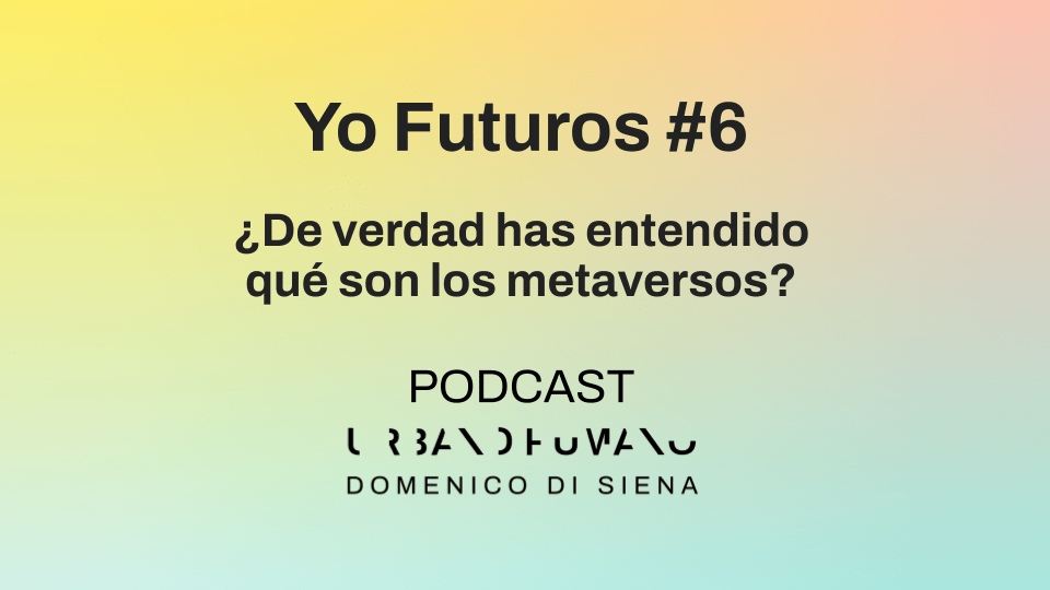 Yo futuros #6| ¿De verdad has entendido que es un Metaverso?